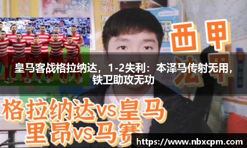 皇马客战格拉纳达，1-2失利：本泽马传射无用，铁卫助攻无功