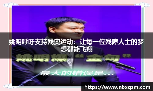 姚明呼吁支持残奥运动：让每一位残障人士的梦想都能飞翔