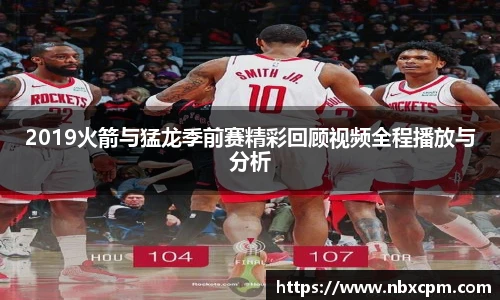 2019火箭与猛龙季前赛精彩回顾视频全程播放与分析