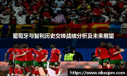 葡萄牙与智利历史交锋战绩分析及未来展望